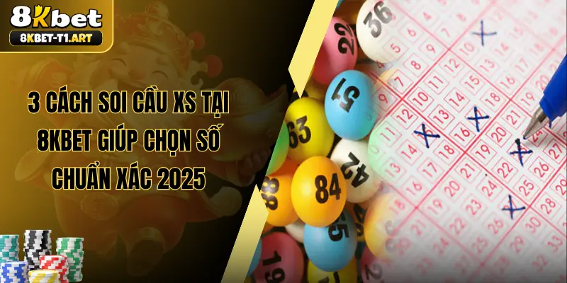 3 Cách Soi Cầu XS Tại 8KBET Giúp Chọn Số Chuẩn Xác 2025